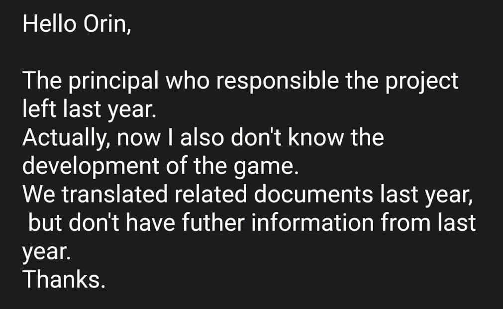 Hello Orin,
The principal who responsible the project left last year.
Actually, now I also don&rsquo;t know the development of the game.
We translated related documents last year,but don&rsquo;t have futher information from last year.
Thanks.